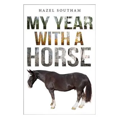 My Year With a Horse - Southam, Hazel