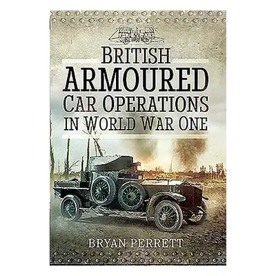 British Armoured Car Operations in World War I - Perrett, Bryan