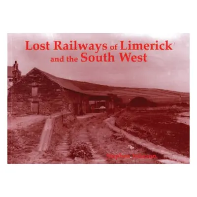 Lost Railways of Limerick and the South West - Johnson, Stephen