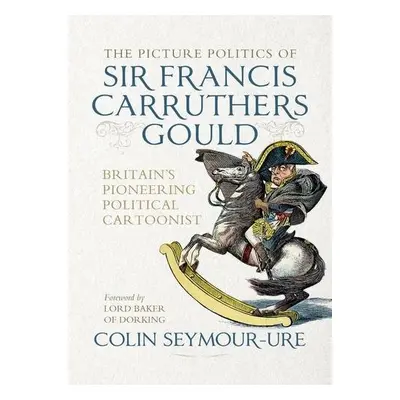 Picture Politics of Sir Francis Carruthers Gould - Bryant, Mark