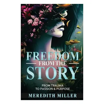 Freedom From The Story - Miller, Meredith