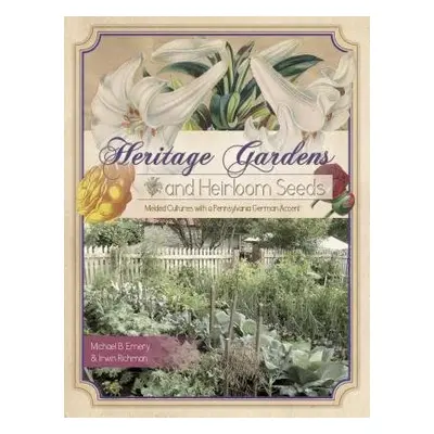 Heritage Gardens, Heirloom Seeds - Richman, Irwin a Emery, Michael B.