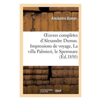 Oeuvres Compl?tes d'Alexandre Dumas. S?rie 9 Impressions de Voyage, La Villa Palmieri, Le Speron