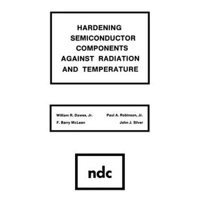 Hardening Semiconductor Components Against Radiation and Temperature - Dawes, William R.