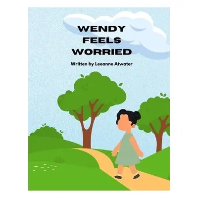 Wendy Feels Worried - Atwater, Leeanne