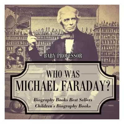 Who Was Michael Faraday? Biography Books Best Sellers Children's Biography Books - Baby Professo