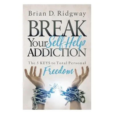 Break Your Self Help Addiction - Ridgway, Brian D.