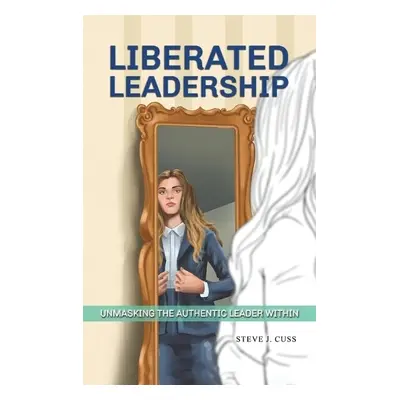 Liberated Leadership - Cuss, Steve J.