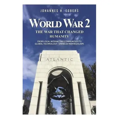 World War 2: The War That Changed Humanity - Egbers, Johannes H