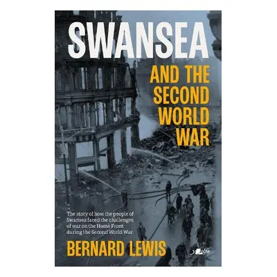 Swansea and the Second World War - Lewis, Bernard