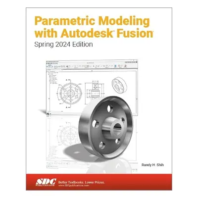 Parametric Modeling with Autodesk Fusion - Shih, Randy H.