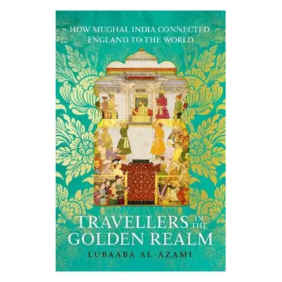 Travellers in the Golden Realm - Al-Azami, Lubaaba