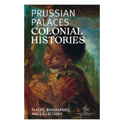 Prussian Palaces. Colonial Histories - Sandstein Kommunikation