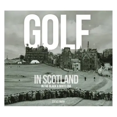 Golf In Scotland In The Black a White Era - Finan, Steve