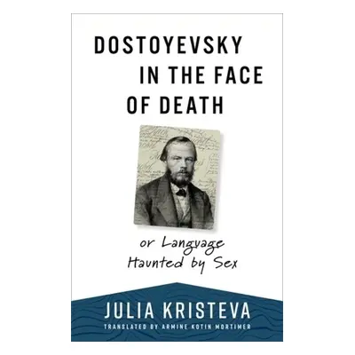 Dostoyevsky in the Face of Death - Kristeva, Julia