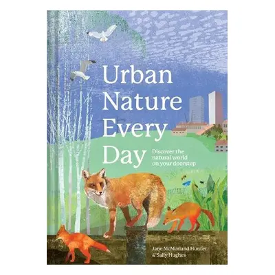 Urban Nature Every Day - McMorland Hunter, Jane a Hughes, Sally