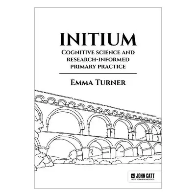 Initium: Cognitive science and research-informed primary practice - Turner, Emma