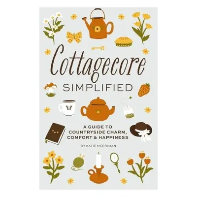 Cottagecore Simplified - Merriman, Katie