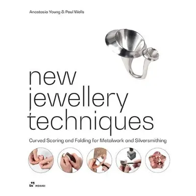 New Jewellery Techniques: Curved Scoring and Folding for Metalwork and Silversmithing - Young, A