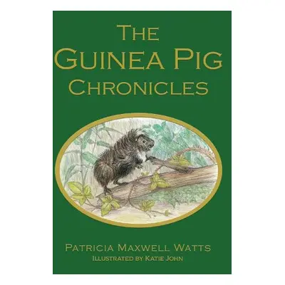 Guinea Pig Chronicles - Watts, Patricia Maxwell