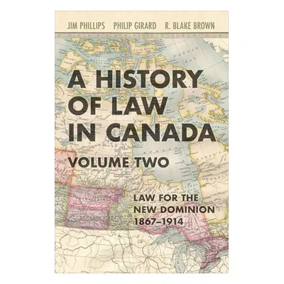 History of Law in Canada, Volume Two - Phillips, Jim a Girard, Philip a Brown, R. Blake