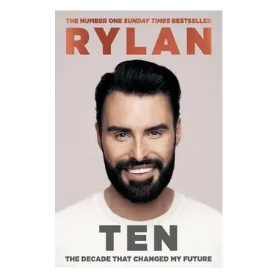 TEN: The decade that changed my future - Clark, Rylan