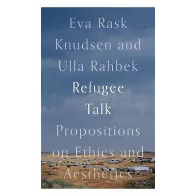 Refugee Talk - Rask Knudsen, Eva (Copenhagen University, Denmark) a Rahbek, Ulla (Copenhagen Uni