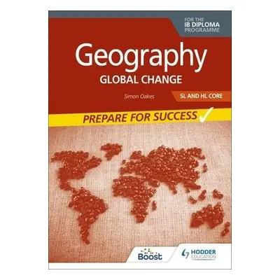 Geography for the IB Diploma SL and HL Core: Prepare for Success - Oakes, Simon