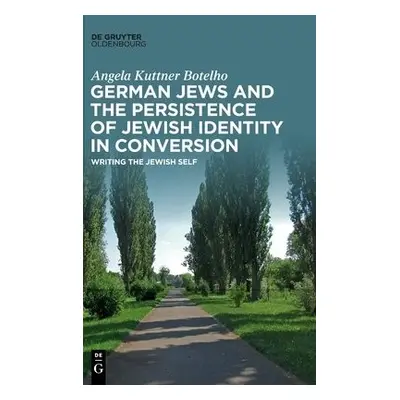 German Jews and the Persistence of Jewish Identity in Conversion - Kuttner Botelho, Angela