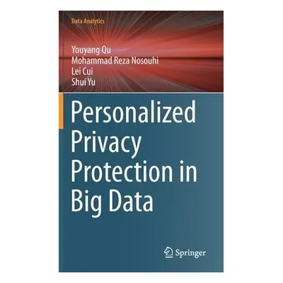 Personalized Privacy Protection in Big Data - Qu, Youyang a Nosouhi, Mohammad Reza a Cui, Lei a