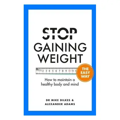 Stop Gaining Weight The Easy Way - Dilkes, Dr Mike a Adams, Alexander