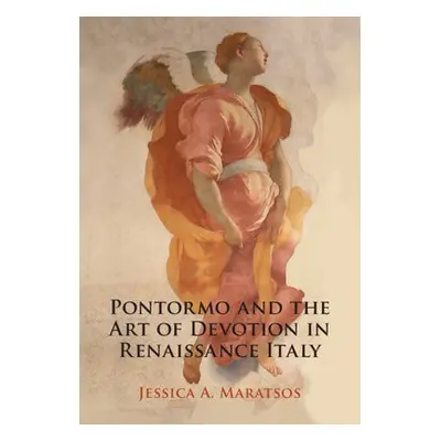 Pontormo and the Art of Devotion in Renaissance Italy - Maratsos, Jessica A. (Pembroke College, 