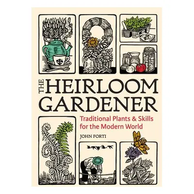 Heirloom Gardener: Traditional Plants and Skills for the Modern World - Forti, John