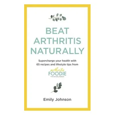 Beat Arthritis Naturally - Johnson, Emily