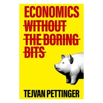 Economics Without the Boring Bits - Pettinger, Tejvan