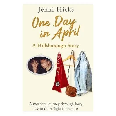 One Day in April - A Hillsborough Story - Hicks, Jenni