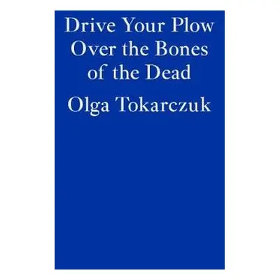 Drive Your Plow Over the Bones of the Dead - Tokarczuk, Olga