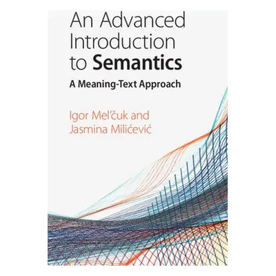 Advanced Introduction to Semantics - Mel'cuk, Igor (Universite de Montreal) a Milicevic, Jasmina