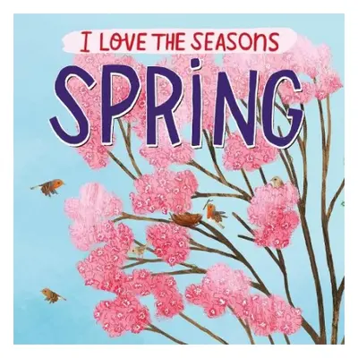 I Love the Seasons: Spring - Scott, Lizzie