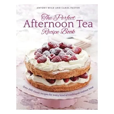 Perfect Afternoon Tea Recipe Book - Wild, Antony a Pastor, Carol