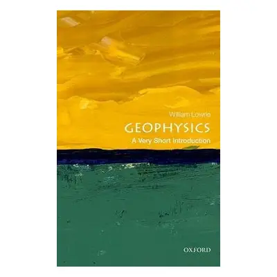 Geophysics: A Very Short Introduction - Lowrie, William (Professor Emeritus, Swiss Federal Insti