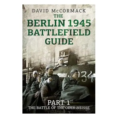 Berlin 1945 Battlefield Guide - McCormack, David