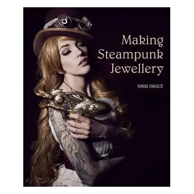 Making Steampunk Jewellery - Druce, Nikki