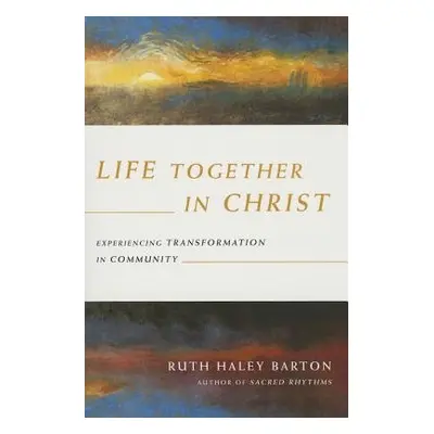 Life Together in Christ – Experiencing Transformation in Community - Barton, Ruth Haley