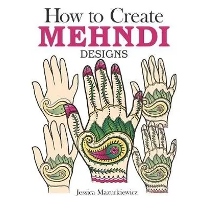 How to Create Mehndi Designs - Mazurkiewicz, Jessica