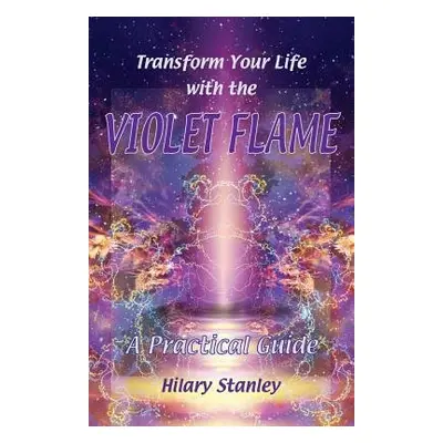 Transform Your Life with Violet Flame - Stanley, Hilary