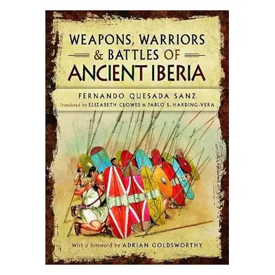 Weapons, Warriors and Battles of Ancient Iberia - Sanz, Fernando Quesada