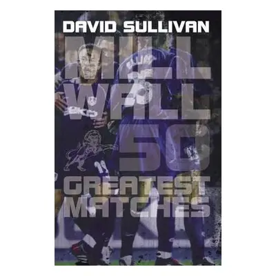 Millwall 50 Greatest Matches - Sullivan, David