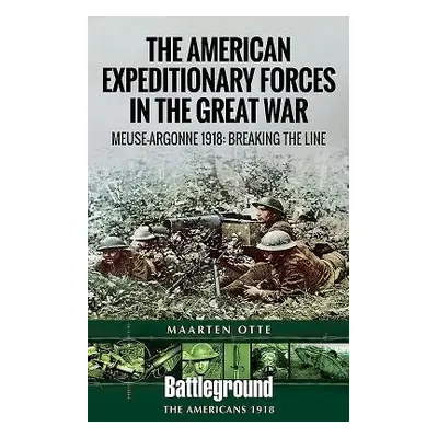 American Expeditionary Forces in the Great War - Otte, Maarten