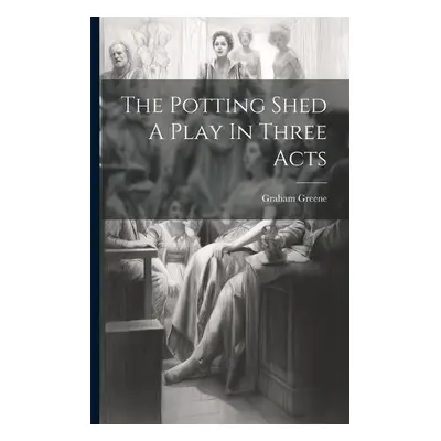 Potting Shed A Play In Three Acts - Greene, Graham